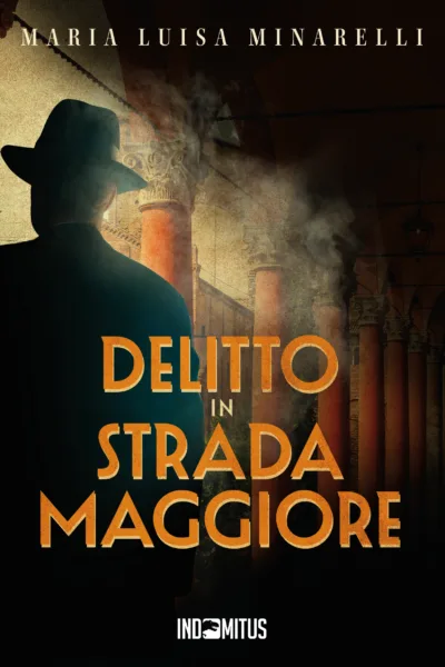 Libro "Delitto in Strada Maggiore" di Maria Luisa Minarelli - Indomitus Publishing
