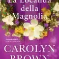 CAROLYN BROWN TORNATA IN ITALIA CON “LA LOCANDA DELLA MAGNOLIA”, UN ROMANZO PERFETTO PER CHI AMA IL ROMANCE, LE STORIE DI PROVINCIA E LE EMOZIONI AUTENTICHE